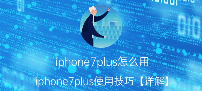 iphone7plus怎么用 iphone7plus使用技巧【详解】